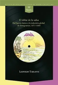 El Dolar de la Salsa. Del Barrio Latino a la Industria Multinacional de Fonogramas, 1971-1999