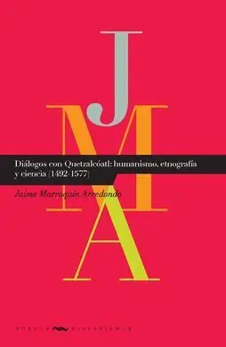 Diálogos con Quetzalcóatl: Humanismo, Etnografía y Ciencia (1492-1577).