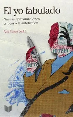 El yo Fabulado. Nuevas Aproximaciones Críticas a la Autoficción