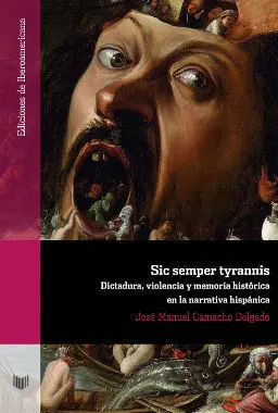 Sic Semper Tyrannis. Dictadura, Violencia y Memoria Histórica en la Narrativa Hispánica.