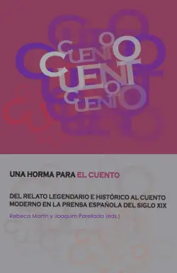 Una Horma para el Cuento. Del Relato Legendario e Histórico Al Cuento Moderno en la Prensa Española del Siglo Xix