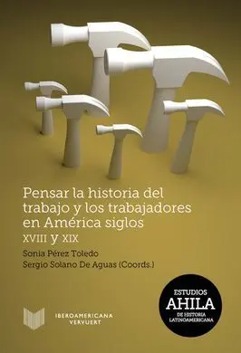 Pensar la Historia del Trabajo y los Trabajadores en América, Siglos Xviii y Xix
