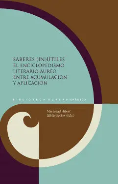 Saberes (In)Útiles. El Enciclopedismo Literario Áureo entre Acumulación y Aplica
