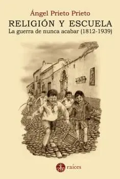 Religión y Escuela. La Guerra de Nunca Acabar (1812-1939)