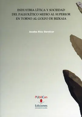 Industria Lítica y Sociedad del Paleolítico Medio y Superior en Torno Al Golfo D