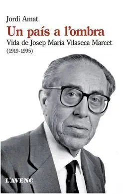 Un Pais a L'ombra. Vida de Josep Maria Vilaseca Marcet (1919-1995)