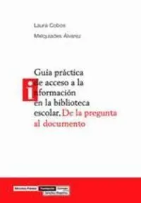 Guía Práctica de Acceso a la Información en la Biblioteca Escolar. De la Pregunta Al Documento