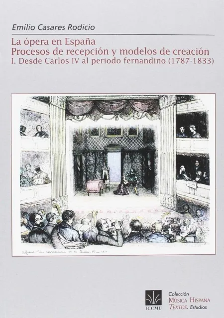 La Ópera en España. Procesos de Recepción y Modelos de Creación. I. Desde Carlos Iv Al Período Fernandino (1787-1833). Música Hispana. Textos. Estudios, 20