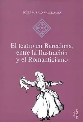 El Teatro en Barcelona, entre la Ilustración y el Romanticismo