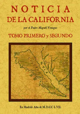 Noticia de la California, y de Su Conquista Temporal, y Espiritual Hasta el Tiem