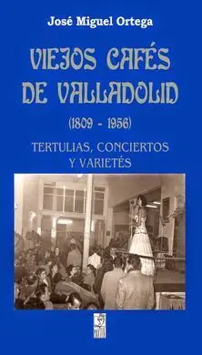 Viejos Cafés de Valladolid, 1809-1956