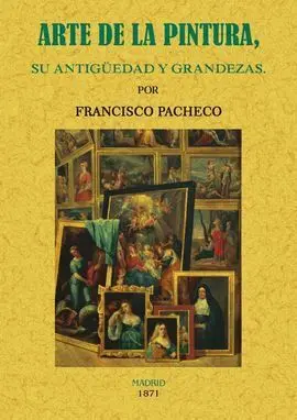 Arte de la Pintura Su Antiguedad y Grandezas