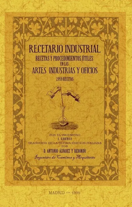 Recetario Industrial Recetas y Procedimientos Útiles en las Artes Industrias y Oficios