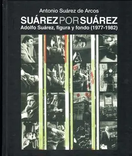 Suárez por Suárez. Adolfo Suárez, Figura y Fondo (1977-1982)