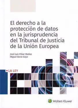 El Derecho a la Proteccion Datos en la Jurisprudencia del Tribunal de Justicia de la Union Europea