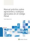 MANUAL PRÁCTICO SOBRE AGRAVANTES Y SUPTIPOS AGRAVADOS EN EL CODIGO PENAL