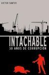 INTACHABLE: 30 AÃOS DE CORRUPCION