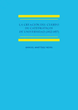 La Creación del Cuerpo de Catedráticos de Universidad (1812-1857) Estudio Histórico