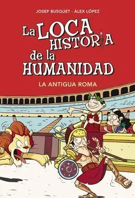 La Loca Historia de la Humanidad. La Antigua Roma