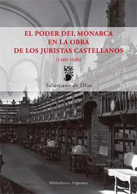 El Poder del Monarca en la Obra de los Juristas Castellanos (1480-1680)