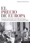EL PRECIO DE EUROPA. ESTRATEGIAS EMPRESARIALES ANTE EL MERCADO COMUN Y LA TRANSICION A LA DEMOCRACIA EN ESPAÑA (1957-1986)