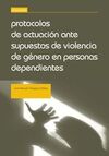 PROTOCOLOS DE ACTUACION ANTE SUPUESTOS DE VIOLENCIA DE GENERO EN PERSONAS DEPENDIENTES