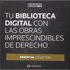 TU BIBLIOTECA DIGITAL DE DERECHO ESSENTIAL COLLECTION