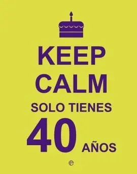 Keep Calm Solo Tienes 40 Años