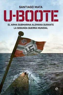 U-Boote. El Arma Submarina Alemana Durante la Segunda Guerra Mundial