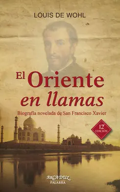 El Oriente en Llamas. Biografía Novelada de San Francisco Javier