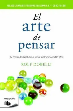 El Arte de Pensar: 52 Errores de Lógica que Es Mejor Dejar que Cometan Otros