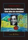 GABRIEL GARCÍA MÁRQUEZ: CIEN AÑOS DE ETERNIDAD (HUMO, PAPEL Y CENIZA)