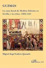 Guzmán. La Casa Ducal de Medina Sidonia en Sevilla y Su Reino. 1282-1521