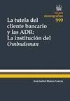 LA TUTELA DEL CLIENTE BANCARIO Y LAS ADR: LA INSTITUCION DEL OMBUDSMAN