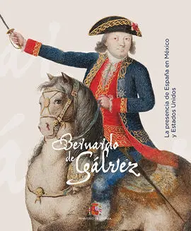 Bernardo de Gálvez y la Presencia de España en México y Estados Unidos
