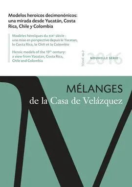 Melanges Casa Velazquez Tome 46-2 / 2016: Modelos Heroicos Decimonónicos: una Mirada Desde Yucatán, Costa Rica, Chile y Co