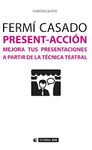 PRESENT-ACCION. MEJORA TUS PRESENTACIONES A PARTIR DE LA TÉCNICA TEATRAL