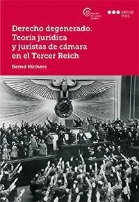 Derecho Degenerado. Teoría Jurídica y Juristas de Cámara en el Tercer Reich