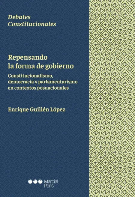 Repasando la Forma de Gobierno. Constitucionalismo, Democracia y Parlamentarismo en Contextos Posnacionales