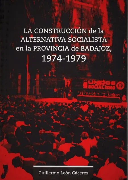 La Construcción de la Alternativa Socialista en la Provincia de Badajoz, 1974-19