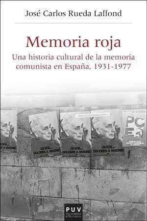 Memoria Roja. Una Historia Cultural de la Memoria Comunista en España, 1936-1977