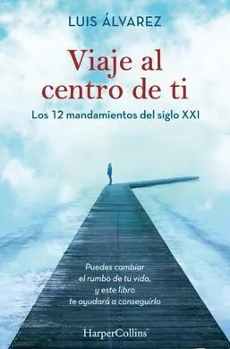 Viaje Al Centro de Ti. Los 12 Mandamientos del Siglo Xxi