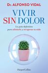 VIVIR SIN DOLOR. LA GUÍA DEFINITIVA PARA ALIVIARLO Y RECUPERAR TU VIDA