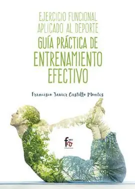 Ejercicio Funcional Aplicado Al Deporte. Guia Practica de Entrenamiento Efectivo