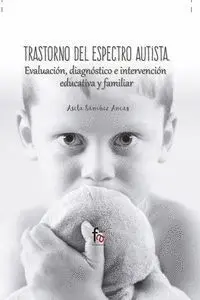 Trastorno del Espectro Autista. Evaluacion, Diagnostico e Intervencion Educativa y Familiar
