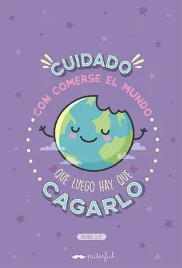 Cuidado con Comerse el Mundo que Luego Hay que Cagarlo
