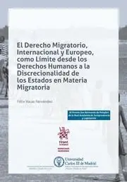 El Derecho Migratorio, Internacional y Europeo, Como Límite de los Derechos Humanos a la Discrecionalidad de los Estados en Materia Migratoria