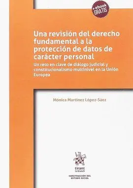 Una Revision del Derecho Fundamental a la Proteccion de Datos de Caracter Personal: un Reto en Clave de Dialogo Judicial y Constitucionalismo Multinivel en la Union Europea