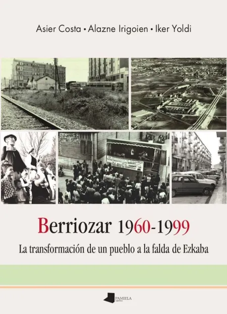 Berriozar 1960-1999. La Transformación de un Pueblo a la Falda de Ezkaba