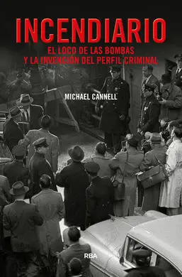 Incendiario. El Loco de las Bombas y la Invención del Perfil Criminal